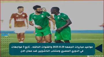 مواعيد مباريات الجمعة 29-8-2025 والقنوات الناقلة.. تابع 3 مواجهات في الدوري المصري ومنتخب الناشئين ضد عمان الآن
